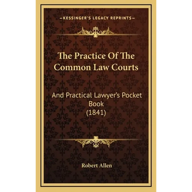 The Practice Of The Common Law Courts: And Practical Lawyer's Pocket Book (1841)