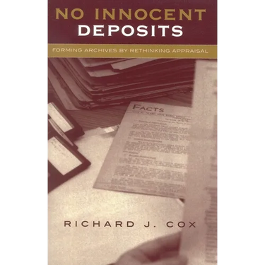 No Innocent Deposits: Forming Archives by Rethinking Appraisal