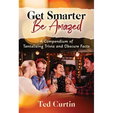 Get Smarter. Be Amazed: A Compendium of Tantalizing Trivia and Obscure Facts
