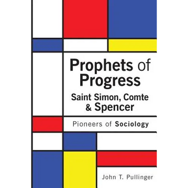 Prophets of Progress: Saint Simon, Comte & Spencer: Pioneers of Sociology