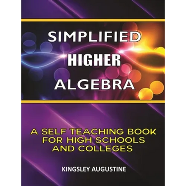 Simplified Higher Algebra: A Self-Teaching Book for High Schools and Colleges