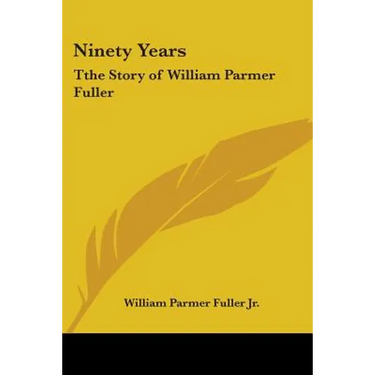 Ninety Years: Tthe Story of William Parmer Fuller