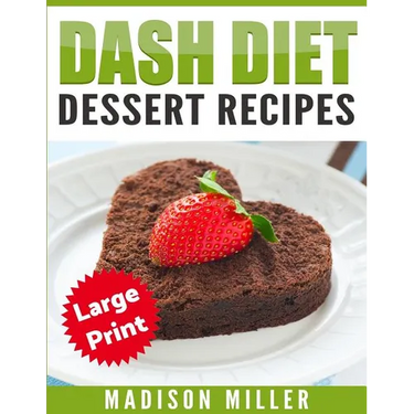 DASH Diet Cookbook: Dessert Recipes ***Large Print Edition***