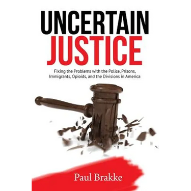 Uncertain Justice: Fixing the Problems with the Police, Prisons, Immigrants, Opioids, and the Divisions in America