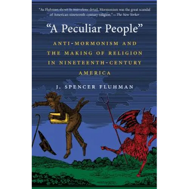 A Peculiar People: Anti-Mormonism and the Making of Religion in Nineteenth-Century America