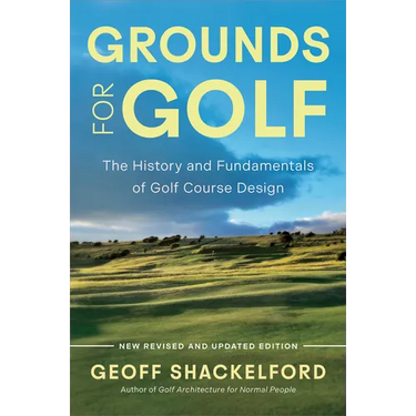 Grounds for Golf: The History, Fundamentals and Joy of Golf Course Design