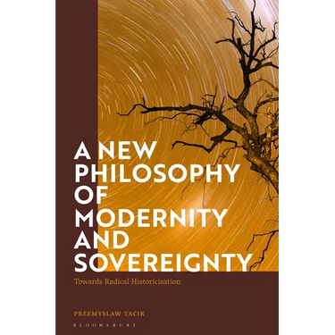 A New Philosophy of Modernity and Sovereignty: Towards Radical Historicisation