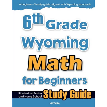 6th Grade Wyoming Math for Beginners: Standardized Testing and Home School Study Guide