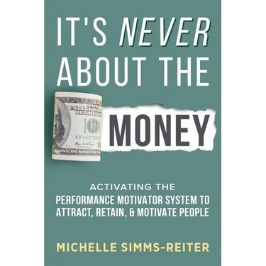 It's Never About the Money: Activating the Performance Motivator System to Attract, Retain, and Motivate People