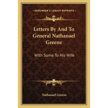 Letters By And To General Nathanael Greene: With Some To His Wife