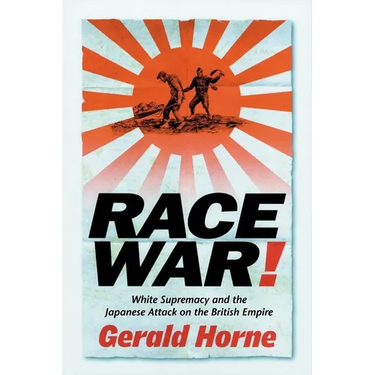 Race War!: White Supremacy and the Japanese Attack on the British Empire