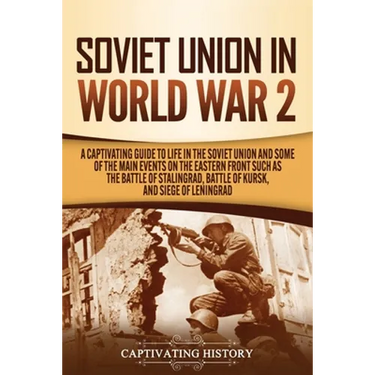 Soviet Union in World War 2: A Captivating Guide to Life in the Soviet Union and Some of the Main Events on the Eastern Front Such as the Battle of St