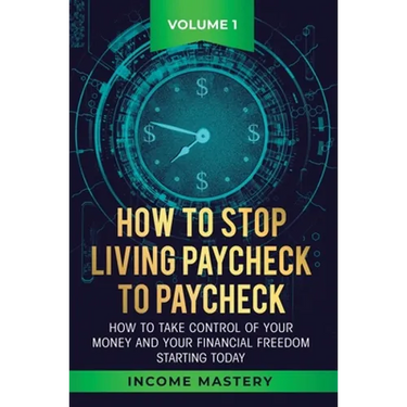 How to Stop Living Paycheck to Paycheck: How to take control of your money and your financial freedom starting today Volume 1