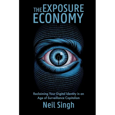The Exposure Economy, Reclaiming Your Digital Identity in an Age of Surveillance Capitalism
