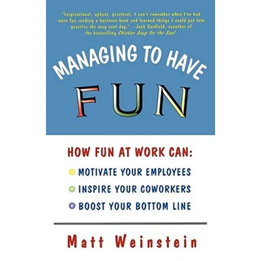 Managing to Have Fun: How Fun at Work Can Motivate Your Employees, Inspire Your Coworkers, and Boost Your Bottom Line