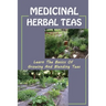 Medicinal Herbal Teas: Learn The Basics Of Growing And Blending Teas: Wide Variety Of Teas