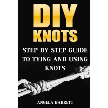 DIY Knots: Step by Step Guide To Tying And Using Knots