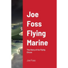 Joe Foss Flying Marine: The Story of his Flying Circus