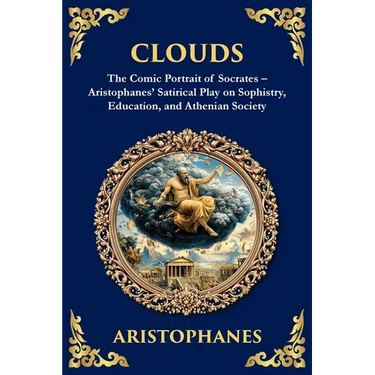 Clouds: The Comic Portrait of Socrates - Aristophanes' Satirical Play on Sophistry, Education, and Athenian Society