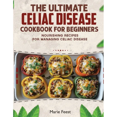 The Ultimate Celiac Disease Cookbook: Nourishing Recipes for Managing Celiac Disease