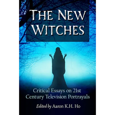 The New Witches: Critical Essays on 21st Century Television Portrayals