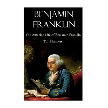 Benjamin Franklin: The Amazing Life of Benjamin Franklin