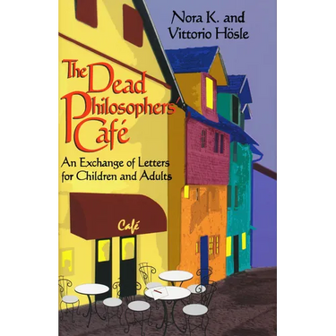 The Dead Philosophers' Cafe: An Exchange of Letters for Children and Adults