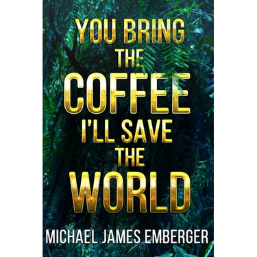 You Bring the Coffee, I'll Save the World