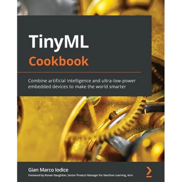 TinyML Cookbook: Combine artificial intelligence and ultra-low-power embedded devices to make the world smarter