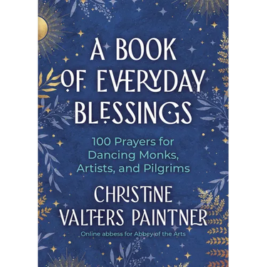 A Book of Everyday Blessings: 100 Prayers for Dancing Monks, Artists, and Pilgrims