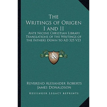 The Writings of Origen I and II: Ante Nicene Christian Library Translations of the Writings of the Fathers Down to AD 325 V23