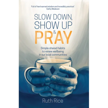 Slow Down, Show Up and Pray: Simple Shared Habits to Renew Wellbeing in Our Local Communities