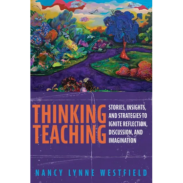 Thinking Teaching: Stories, Insights, and Strategies to Ignite Reflection, Discussion, and Imagination
