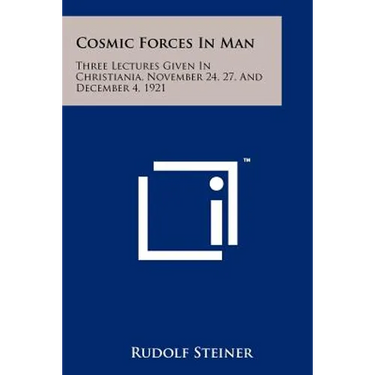Cosmic Forces In Man: Three Lectures Given In Christiania, November 24, 27, And December 4, 1921