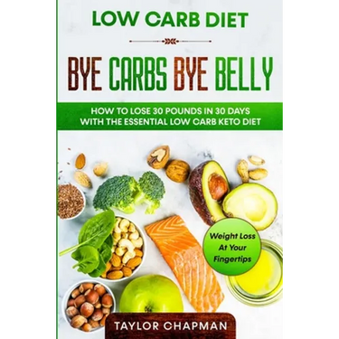 Low Carb Diet: BYE CARBS BYE BELLY - How To Lose 30 Pounds in 30 Days With The Essential Low Carb Keto Diet