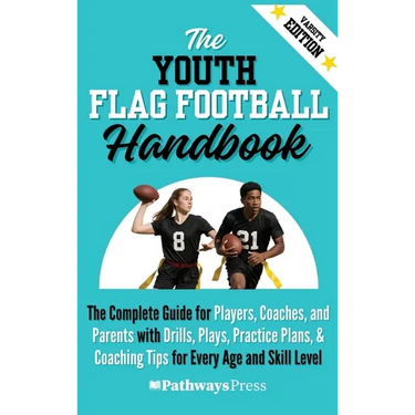 The Youth Flag Football Handbook: The Complete Guide for Players, Coaches, and Parents with Drills, Plays, Practice Plans, & Coaching Tips for Every A