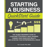 Starting a Business QuickStart Guide: The Simplified Beginner's Guide to Launching a Successful Small Business, Turning Your Vision into Reality, and