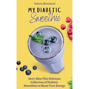 My Diabetic Smoothie: Don't Miss This Delicious Collection of Diabetic Smoothies to Boost Your Energy