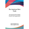 The American Slave Trade: An Account Of Its Origin, Growth And Suppression