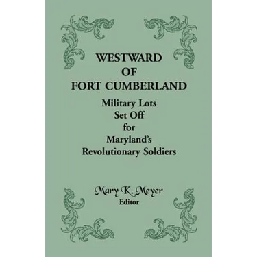 Westward of Fort Cumberland: Military Lots Set Off for Maryland's Revolutionary Soldiers