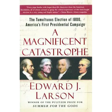 A Magnificent Catastrophe: The Tumultuous Election of 1800, America's First Presidential Campaign