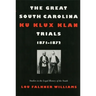 The Great South Carolina Ku Klux Klan Trials, 1871-1872