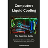 Computers Liquid Cooling: The Essential Guide