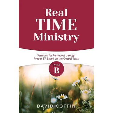 Real Time Ministry: Cycle B Sermons for Pentecost through Proper 17 Based on the Gospel Texts
