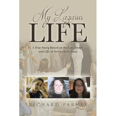 My Lazarus Life: A True Story Based on the Life, Death, and Life of Teresa-Rose Earp