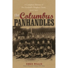 Columbus Panhandles: A Complete History of Pro Football's Toughest Team, 1900-1922