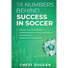 The Numbers Behind Success in Soccer: Discover how Some Modern Professional Soccer Teams and Players Use Analytics to Dominate the Competition