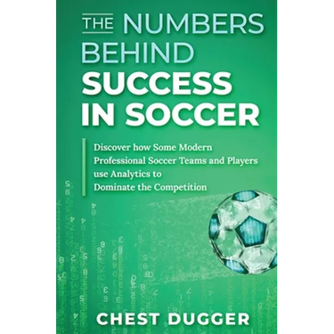 The Numbers Behind Success in Soccer: Discover how Some Modern Professional Soccer Teams and Players Use Analytics to Dominate the Competition