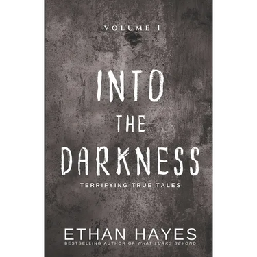 Into the Darkness: Terrifying True Tales: Volume 1