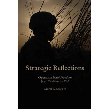 Strategic Reflections: Operation Iraqi Freedom (July 2004 - February 2007)